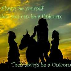 Always Be Yourself Unless You Can Be a Unicorn Then Be a Unicorn