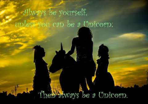 Always Be Yourself Unless You Can Be a Unicorn Then Be a Unicorn