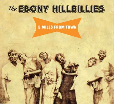 The Ebony Hillbillies - 5 Miles FROM TOWN - EH Music