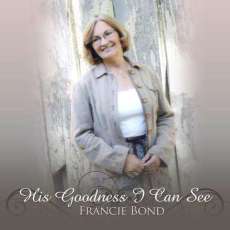 Francie Bond "His Goodness I Can See"