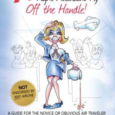 99 Ways to Make a Flight Attendant Fly--Off the Handle!: A Guide for the Oblivious Air Traveler